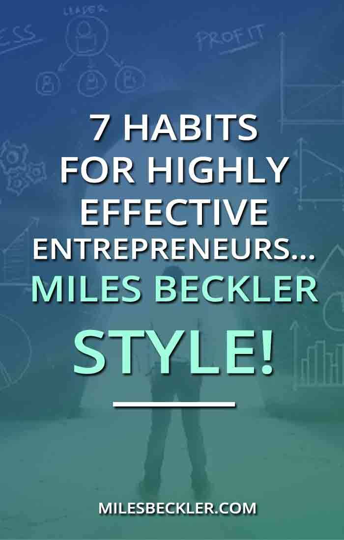 7 Habits For Highly Effective Entrepreneurs… Miles Beckler Style!